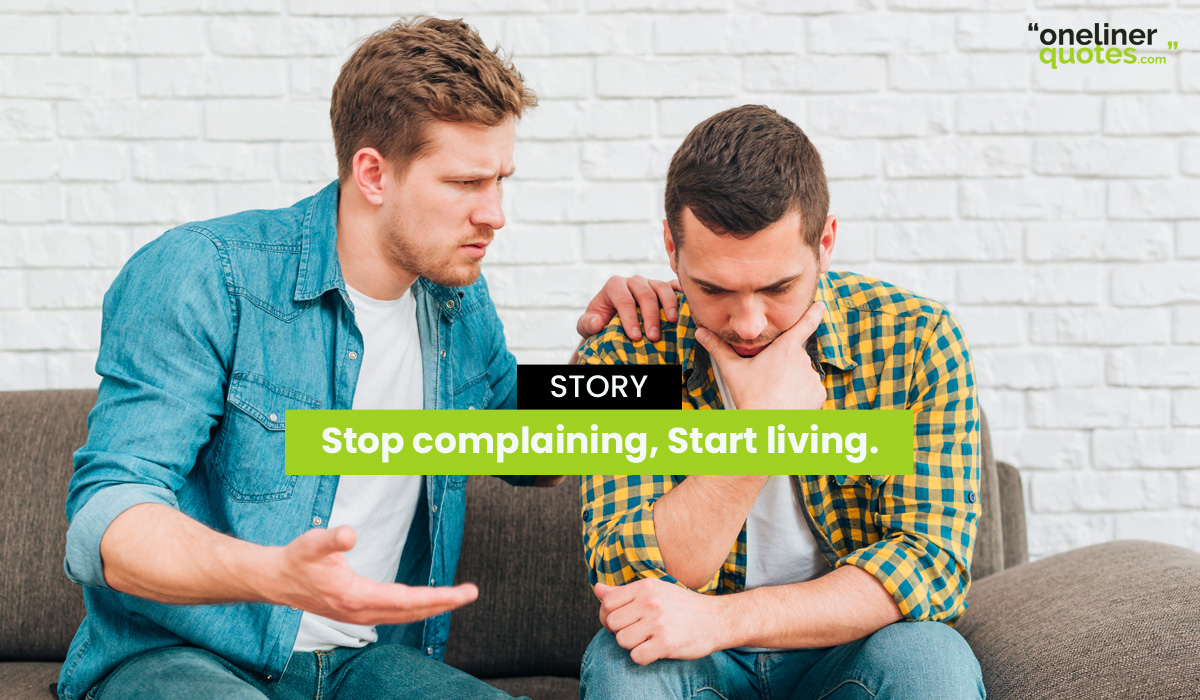 Stop complaining, start living [ A must read story ]